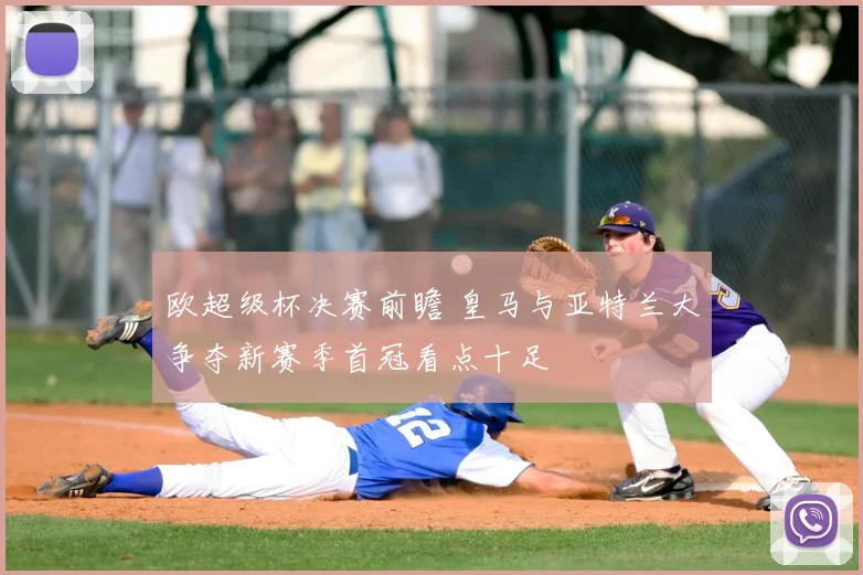 欧超级杯决赛前瞻 皇马与亚特兰大争夺新赛季首冠看点十足