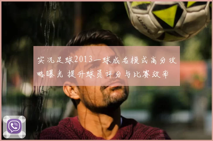 实况足球2013一球成名模式高分攻略曝光 提升球员评分与比赛效率