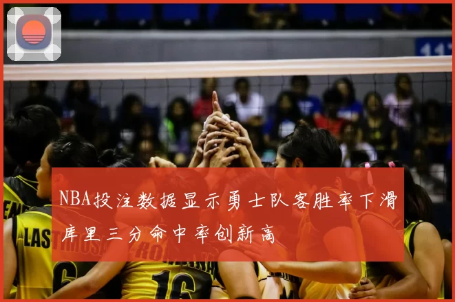 NBA投注数据显示勇士队客胜率下滑库里三分命中率创新高