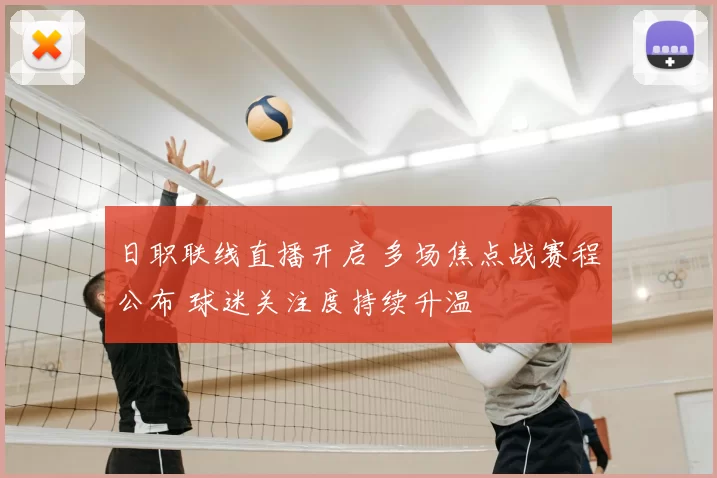 日职联线直播开启 多场焦点战赛程公布 球迷关注度持续升温